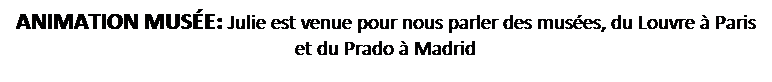 Zone de Texte: ANIMATION MUS�E: Julie est venue pour nous parler des mus�es, du Louvre � Paris et du Prado � Madrid
