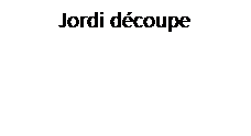 Zone de Texte: Jordi d�coupe
