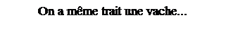 Zone de Texte: On a m�me trait une vache...
