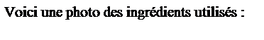Zone de Texte: Voici une photo des ingr�dients utilis�s :
