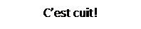 Zone de Texte: C�est cuit! 
